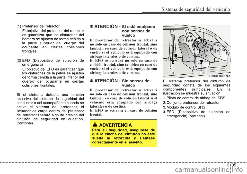Hyundai Grand Santa Fe 2016 Manual del propietario (in Spanish) 335
Sistema de seguridad del vehículo
(1) Pretensor del retractor
El objetivo del pretensor del retractor
es garantizar que los cinturones del
hombro se ajusten de forma ceñida a
la parte superior d Hyundai Grand Santa Fe 2016 Manual del propietario (in Spanish) 335
Sistema de seguridad del vehículo
(1) Pretensor del retractor
El objetivo del pretensor del retractor
es garantizar que los cinturones del
hombro se ajusten de forma ceñida a
la parte superior d