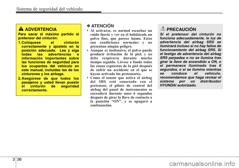 Hyundai Grand Santa Fe 2016 Manual del propietario (in Spanish) Sistema de seguridad del vehículo
36 3
✽ATENCIÓN
• Al activarse, es normal escuchar un
ruido fuerte y ver en el habitáculo un
polvo fino, que parece humo. Estas
son condiciones normales y no
pr Hyundai Grand Santa Fe 2016 Manual del propietario (in Spanish) Sistema de seguridad del vehículo
36 3
✽ATENCIÓN
• Al activarse, es normal escuchar un
ruido fuerte y ver en el habitáculo un
polvo fino, que parece humo. Estas
son condiciones normales y no
pr