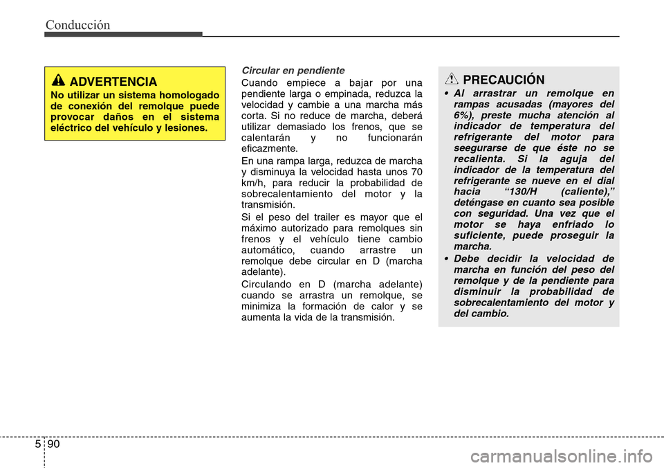 Hyundai Grand Santa Fe 2016  Manual del propietario (in Spanish) Conducción
90 5
Circular en pendiente
Cuando empiece a bajar por una
pendiente larga o empinada, reduzca la
velocidad y cambie a una marcha más
corta. Si no reduce de marcha, deberá
utilizar demasi Hyundai Grand Santa Fe 2016  Manual del propietario (in Spanish) Conducción
90 5
Circular en pendiente
Cuando empiece a bajar por una
pendiente larga o empinada, reduzca la
velocidad y cambie a una marcha más
corta. Si no reduce de marcha, deberá
utilizar demasi