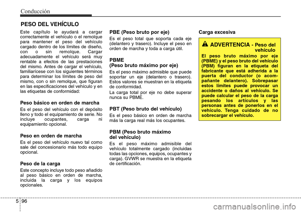 Hyundai Grand Santa Fe 2016  Manual del propietario (in Spanish) Este capítulo le ayudará a cargar
correctamente el vehículo o el remolque
para mantener el peso del vehículo
cargado dentro de los límites de diseño,
con o sin remolque. Cargar
adecuadamente el 