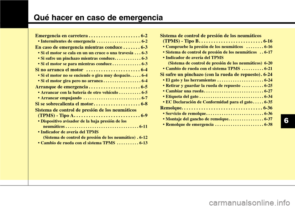 Hyundai Grand Santa Fe 2016  Manual del propietario (in Spanish) Qué hacer en caso de emergencia
Emergencia en carretera . . . . . . . . . . . . . . . . . . . . . 6-2
• Intermitentes de emergencia . . . . . . . . . . . . . . . . . . . . 6-2
En caso de emergencia