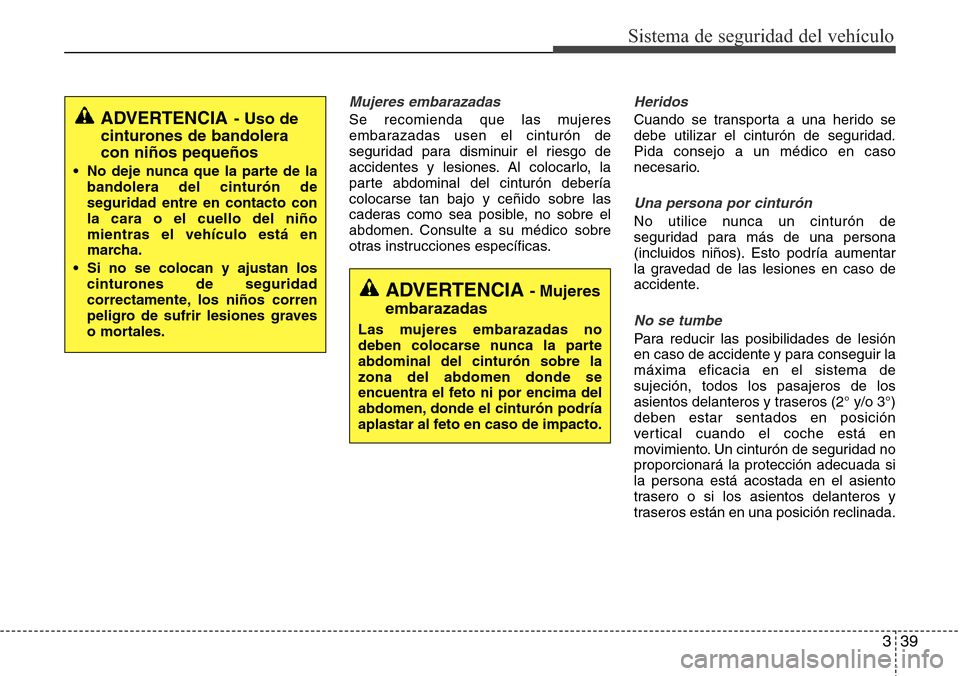 Hyundai Grand Santa Fe 2016 Manual del propietario (in Spanish) 339
Sistema de seguridad del vehículo
Mujeres embarazadas
Se recomienda que las mujeres
embarazadas usen el cinturón de
seguridad para disminuir el riesgo de
accidentes y lesiones. Al colocarlo, la
Hyundai Grand Santa Fe 2016 Manual del propietario (in Spanish) 339
Sistema de seguridad del vehículo
Mujeres embarazadas
Se recomienda que las mujeres
embarazadas usen el cinturón de
seguridad para disminuir el riesgo de
accidentes y lesiones. Al colocarlo, la