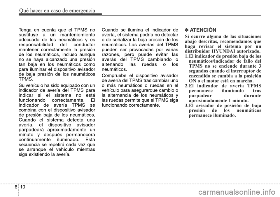 Hyundai Grand Santa Fe 2016  Manual del propietario (in Spanish) Qué hacer en caso de emergencia
10 6
Tenga en cuenta que el TPMS no
sustituye a un manteniemiento
adecuado de los neumáticos y es
responsabilidad del conductor
mantener correctamente la presión
de  Hyundai Grand Santa Fe 2016  Manual del propietario (in Spanish) Qué hacer en caso de emergencia
10 6
Tenga en cuenta que el TPMS no
sustituye a un manteniemiento
adecuado de los neumáticos y es
responsabilidad del conductor
mantener correctamente la presión
de