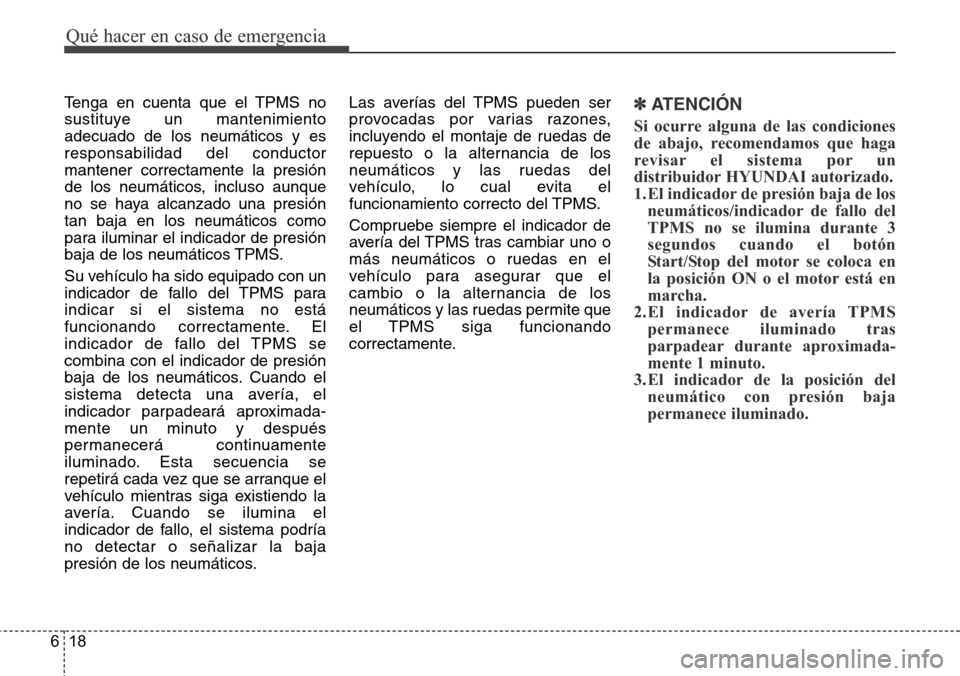 Hyundai Grand Santa Fe 2016  Manual del propietario (in Spanish) Qué hacer en caso de emergencia
18 6
Tenga en cuenta que el TPMS no
sustituye un mantenimiento
adecuado de los neumáticos y es
responsabilidad del conductor
mantener correctamente la presión
de los Hyundai Grand Santa Fe 2016  Manual del propietario (in Spanish) Qué hacer en caso de emergencia
18 6
Tenga en cuenta que el TPMS no
sustituye un mantenimiento
adecuado de los neumáticos y es
responsabilidad del conductor
mantener correctamente la presión
de los