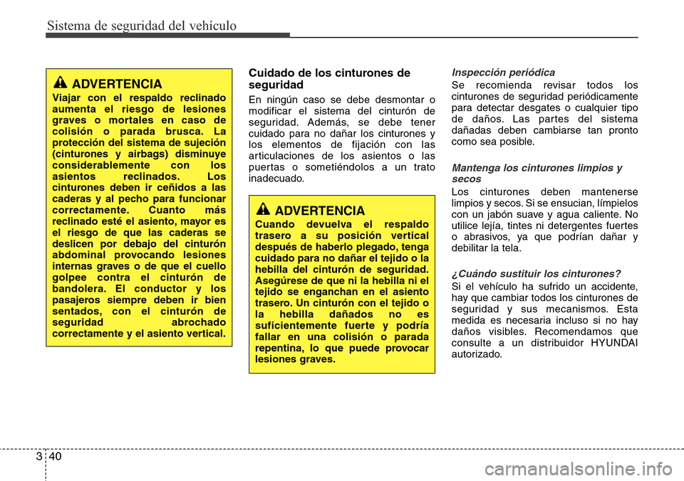 Hyundai Grand Santa Fe 2016 Manual del propietario (in Spanish) Sistema de seguridad del vehículo
40 3
Cuidado de los cinturones de
seguridad
En ningún caso se debe desmontar o
modificar el sistema del cinturón de
seguridad. Además, se debe tener
cuidado para Hyundai Grand Santa Fe 2016 Manual del propietario (in Spanish) Sistema de seguridad del vehículo
40 3
Cuidado de los cinturones de
seguridad
En ningún caso se debe desmontar o
modificar el sistema del cinturón de
seguridad. Además, se debe tener
cuidado para