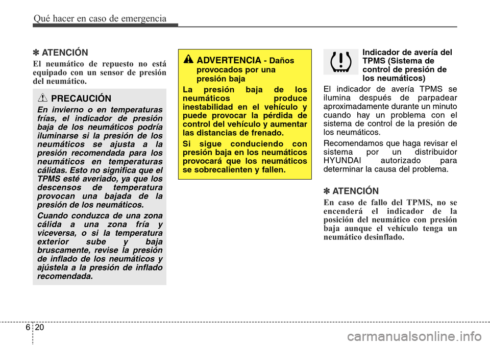 Hyundai Grand Santa Fe 2016  Manual del propietario (in Spanish) Qué hacer en caso de emergencia
20 6
✽ATENCIÓN  
El neumático de repuesto no está
equipado con un sensor de presión
del neumático. 
Indicador de avería del
TPMS (Sistema de
control de presió
