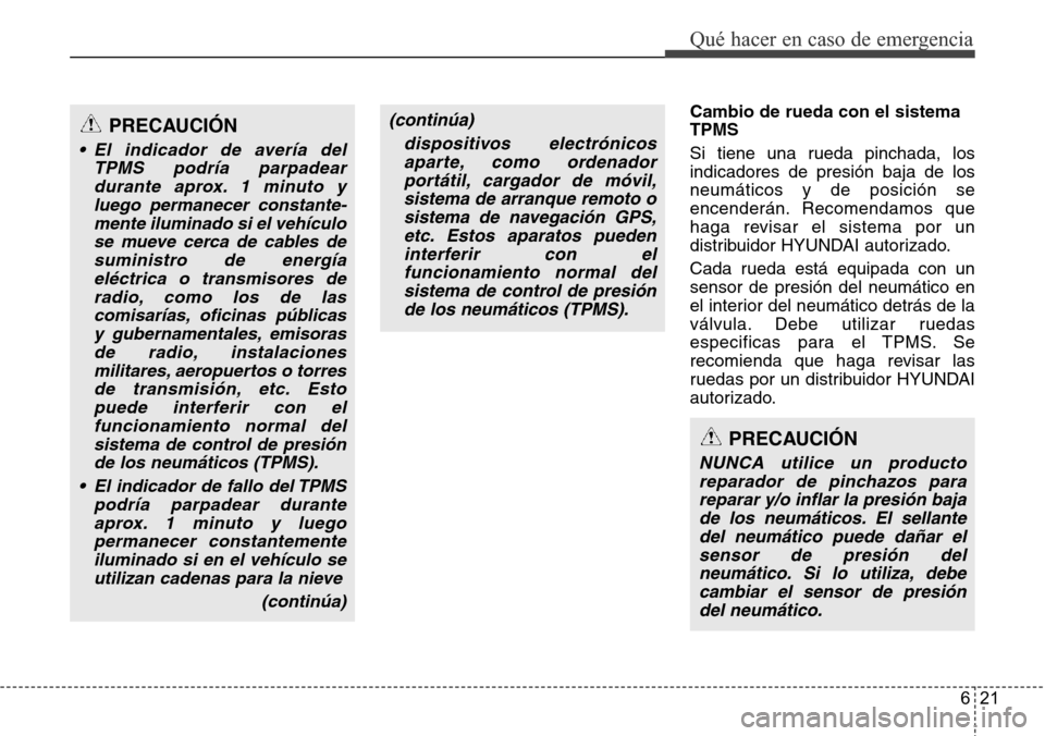 Hyundai Grand Santa Fe 2016  Manual del propietario (in Spanish) 621
Qué hacer en caso de emergencia
Cambio de rueda con el sistema
TPMS 
Si tiene una rueda pinchada, los
indicadores de presión baja de los
neumáticos y de posición se
encenderán. Recomendamos q