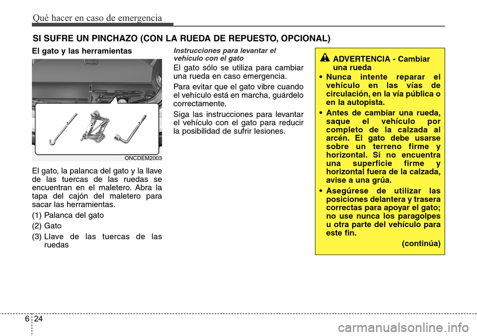 Hyundai Grand Santa Fe 2016  Manual del propietario (in Spanish) Qué hacer en caso de emergencia
24 6
SI SUFRE UN PINCHAZO (CON LA RUEDA DE REPUESTO, OPCIONAL)
El gato y las herramientas
El gato, la palanca del gato y la llave
de las tuercas de las ruedas se
encue