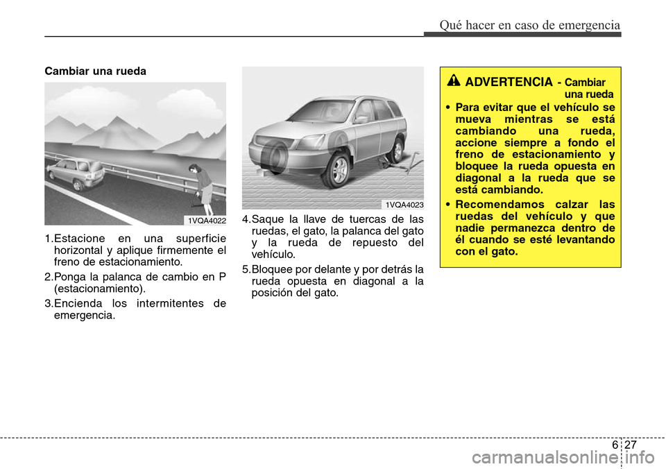 Hyundai Grand Santa Fe 2016  Manual del propietario (in Spanish) 627
Qué hacer en caso de emergencia
Cambiar una rueda
1.Estacione en una superficie
horizontal y aplique firmemente el
freno de estacionamiento.
2.Ponga la palanca de cambio en P
(estacionamiento).
3