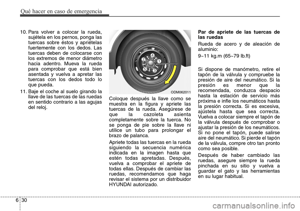 Hyundai Grand Santa Fe 2016  Manual del propietario (in Spanish) Qué hacer en caso de emergencia
30 6
10. Para volver a colocar la rueda,
sujétela en los pernos, ponga las
tuercas sobre éstos y apriételas
fuertemente con los dedos. Las
tuercas deben de colocars