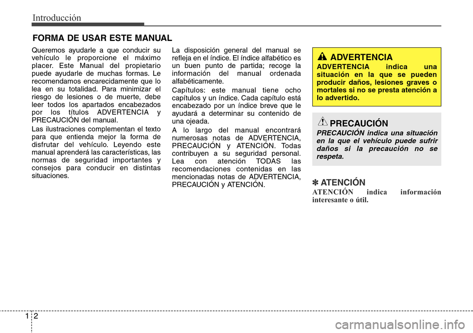 Hyundai Grand Santa Fe 2016 Manual del propietario (in Spanish) Introducción
2 1
Queremos ayudarle a que conducir su
vehículo le proporcione el máximo
placer. Este Manual del propietario
puede ayudarle de muchas formas. Le
recomendamos encarecidamente que lo
le Hyundai Grand Santa Fe 2016 Manual del propietario (in Spanish) Introducción
2 1
Queremos ayudarle a que conducir su
vehículo le proporcione el máximo
placer. Este Manual del propietario
puede ayudarle de muchas formas. Le
recomendamos encarecidamente que lo
le