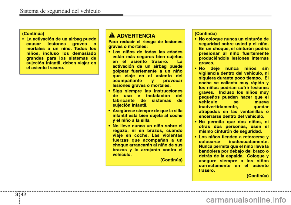 Hyundai Grand Santa Fe 2016 Manual del propietario (in Spanish) Sistema de seguridad del vehículo
42 3
(Continúa)
• No coloque nunca un cinturón de
seguridad sobre usted y el niño.
En un choque, el cinturón podría
presionar al niño fuertemente
produciénd Hyundai Grand Santa Fe 2016 Manual del propietario (in Spanish) Sistema de seguridad del vehículo
42 3
(Continúa)
• No coloque nunca un cinturón de
seguridad sobre usted y el niño.
En un choque, el cinturón podría
presionar al niño fuertemente
produciénd