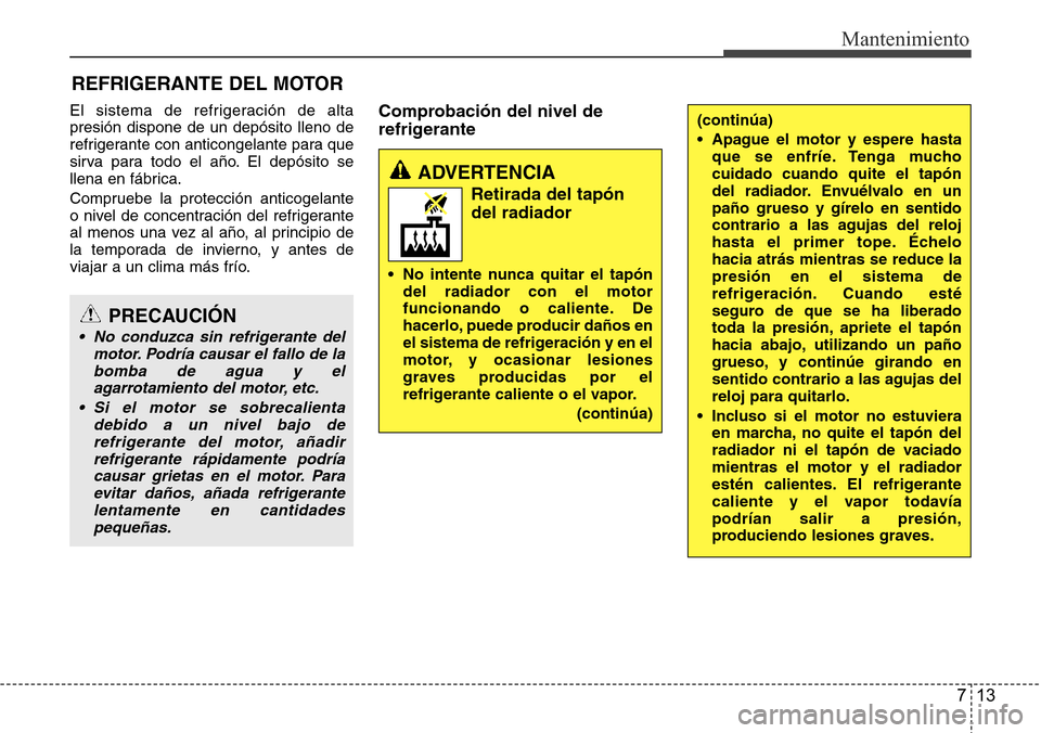 Hyundai Grand Santa Fe 2016 Manual del propietario (in Spanish) 713
Mantenimiento
REFRIGERANTE DEL MOTOR
El sistema de refrigeración de alta
presión dispone de un depósito lleno de
refrigerante con anticongelante para que
sirva para todo el año. El depósito s Hyundai Grand Santa Fe 2016 Manual del propietario (in Spanish) 713
Mantenimiento
REFRIGERANTE DEL MOTOR
El sistema de refrigeración de alta
presión dispone de un depósito lleno de
refrigerante con anticongelante para que
sirva para todo el año. El depósito s