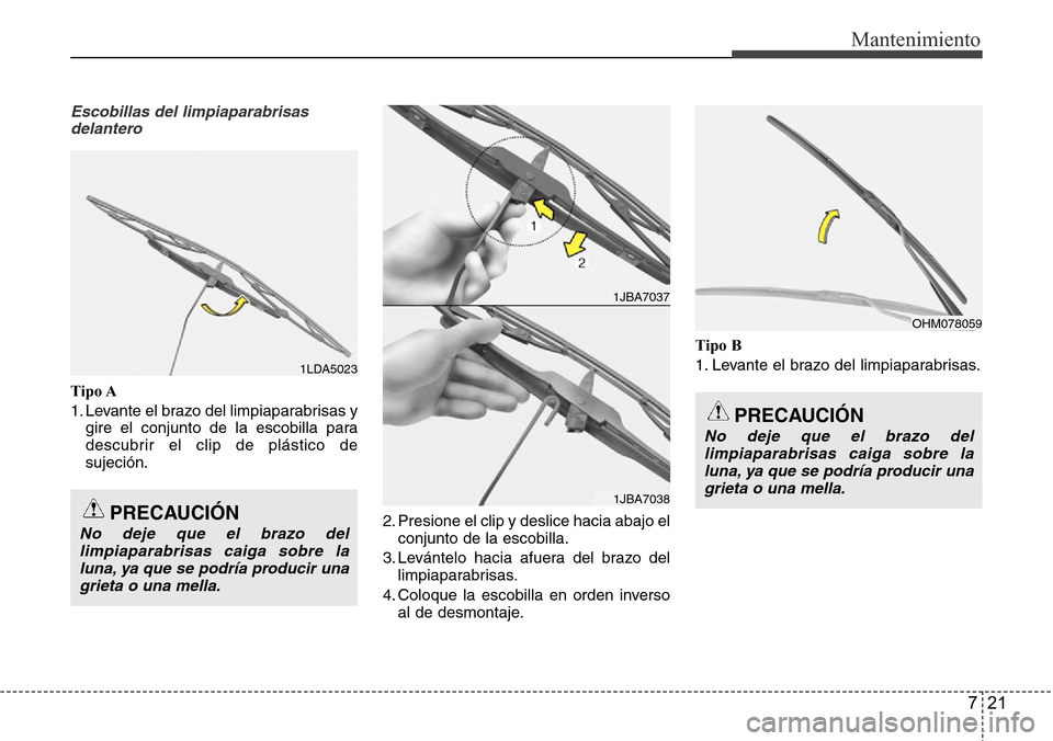Hyundai Grand Santa Fe 2016 Manual del propietario (in Spanish) 721
Mantenimiento
Escobillas del limpiaparabrisas
delantero
Tipo A
1. Levante el brazo del limpiaparabrisas y
gire el conjunto de la escobilla para
descubrir el clip de plástico de
sujeción.
2. Pres Hyundai Grand Santa Fe 2016 Manual del propietario (in Spanish) 721
Mantenimiento
Escobillas del limpiaparabrisas
delantero
Tipo A
1. Levante el brazo del limpiaparabrisas y
gire el conjunto de la escobilla para
descubrir el clip de plástico de
sujeción.
2. Pres