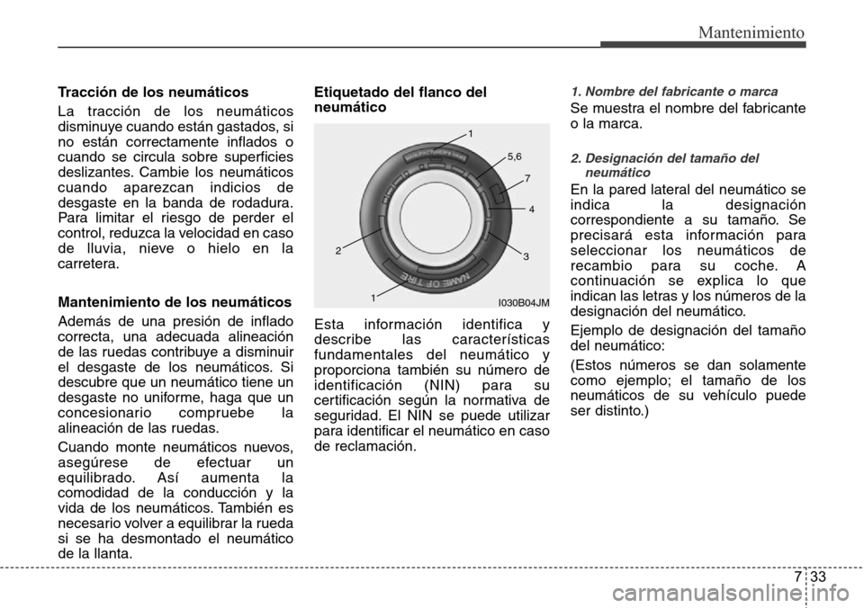 Hyundai Grand Santa Fe 2016 Manual del propietario (in Spanish) 733
Mantenimiento
Tracción de los neumáticos
La tracción de los neumáticos
disminuye cuando están gastados, si
no están correctamente inflados o
cuando se circula sobre superficies
deslizantes. Hyundai Grand Santa Fe 2016 Manual del propietario (in Spanish) 733
Mantenimiento
Tracción de los neumáticos
La tracción de los neumáticos
disminuye cuando están gastados, si
no están correctamente inflados o
cuando se circula sobre superficies
deslizantes.
