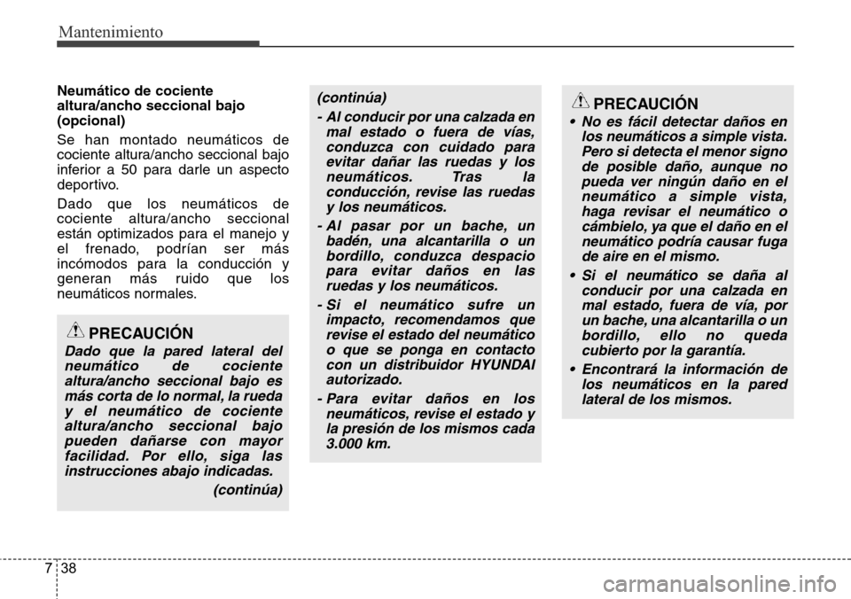 Hyundai Grand Santa Fe 2016 Manual del propietario (in Spanish) Mantenimiento
38 7
Neumático de cociente
altura/ancho seccional bajo
(opcional)
Se han montado neumáticos de
cociente altura/ancho seccional bajo
inferior a 50 para darle un aspecto
deportivo.
Dado Hyundai Grand Santa Fe 2016 Manual del propietario (in Spanish) Mantenimiento
38 7
Neumático de cociente
altura/ancho seccional bajo
(opcional)
Se han montado neumáticos de
cociente altura/ancho seccional bajo
inferior a 50 para darle un aspecto
deportivo.
Dado