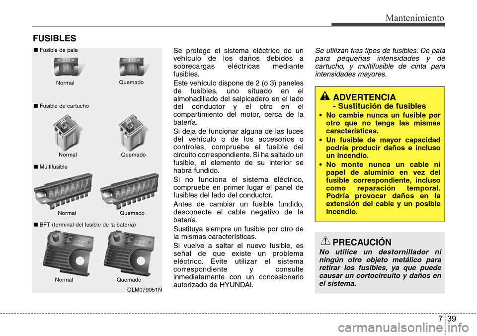Hyundai Grand Santa Fe 2016 Manual del propietario (in Spanish) 739
Mantenimiento
FUSIBLES
Se protege el sistema eléctrico de un
vehículo de los daños debidos a
sobrecargas eléctricas mediante
fusibles.
Este vehículo dispone de 2 (o 3) paneles
de fusibles, un Hyundai Grand Santa Fe 2016 Manual del propietario (in Spanish) 739
Mantenimiento
FUSIBLES
Se protege el sistema eléctrico de un
vehículo de los daños debidos a
sobrecargas eléctricas mediante
fusibles.
Este vehículo dispone de 2 (o 3) paneles
de fusibles, un
