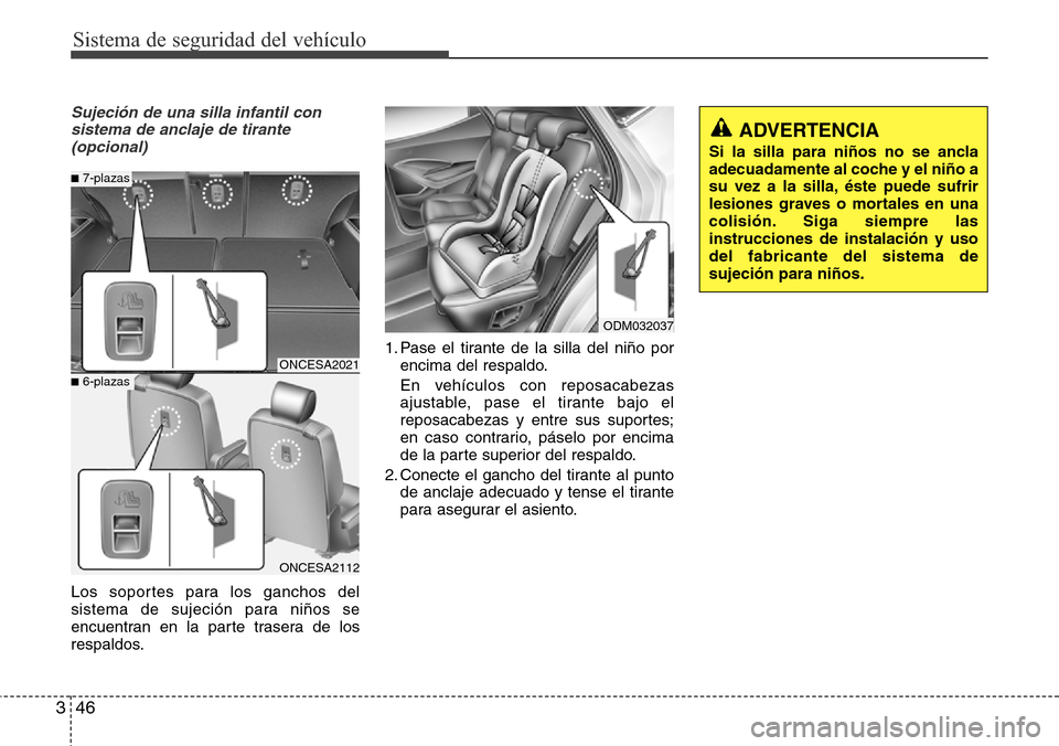Hyundai Grand Santa Fe 2016 Manual del propietario (in Spanish) Sistema de seguridad del vehículo
46 3
Sujeción de una silla infantil con
sistema de anclaje de tirante
(opcional)
Los soportes para los ganchos del
sistema de sujeción para niños se
encuentran en Hyundai Grand Santa Fe 2016 Manual del propietario (in Spanish) Sistema de seguridad del vehículo
46 3
Sujeción de una silla infantil con
sistema de anclaje de tirante
(opcional)
Los soportes para los ganchos del
sistema de sujeción para niños se
encuentran en