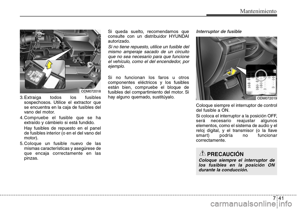 Hyundai Grand Santa Fe 2016 Manual del propietario (in Spanish) 741
Mantenimiento
3. Extraiga todos los fusibles
sospechosos. Utilice el extractor que
se encuentra en la caja de fusibles del
vano del motor.
4. Compruebe el fusible que se ha
extraído y cámbielo s Hyundai Grand Santa Fe 2016 Manual del propietario (in Spanish) 741
Mantenimiento
3. Extraiga todos los fusibles
sospechosos. Utilice el extractor que
se encuentra en la caja de fusibles del
vano del motor.
4. Compruebe el fusible que se ha
extraído y cámbielo s