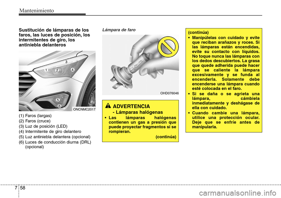 Hyundai Grand Santa Fe 2016 Manual del propietario (in Spanish) Mantenimiento
58 7
Sustitución de lámparas de los
faros, las luces de posición, los
intermitentes de giro, los
antiniebla delanteros
(1) Faros (largas)
(2) Faros (cruce)
(3) Luz de posición (LED)
Hyundai Grand Santa Fe 2016 Manual del propietario (in Spanish) Mantenimiento
58 7
Sustitución de lámparas de los
faros, las luces de posición, los
intermitentes de giro, los
antiniebla delanteros
(1) Faros (largas)
(2) Faros (cruce)
(3) Luz de posición (LED)