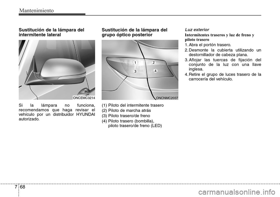 Hyundai Grand Santa Fe 2016 Manual del propietario (in Spanish) Mantenimiento
68 7
Sustitución de la lámpara del
intermitente lateral
Si la lámpara no funciona,
recomendamos que haga revisar el
vehículo por un distribuidor HYUNDAI
autorizado.
Sustitución de l Hyundai Grand Santa Fe 2016 Manual del propietario (in Spanish) Mantenimiento
68 7
Sustitución de la lámpara del
intermitente lateral
Si la lámpara no funciona,
recomendamos que haga revisar el
vehículo por un distribuidor HYUNDAI
autorizado.
Sustitución de l