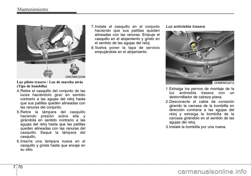 Hyundai Grand Santa Fe 2016 Manual del propietario (in Spanish) Mantenimiento
70 7
Luz piloto trasero / Luz de marcha atrás
(Tipo de bombilla)
4. Retire el casquillo del conjunto de las
luces haciéndolo girar en sentido
contrario a las agujas del reloj hasta
que Hyundai Grand Santa Fe 2016 Manual del propietario (in Spanish) Mantenimiento
70 7
Luz piloto trasero / Luz de marcha atrás
(Tipo de bombilla)
4. Retire el casquillo del conjunto de las
luces haciéndolo girar en sentido
contrario a las agujas del reloj hasta
que