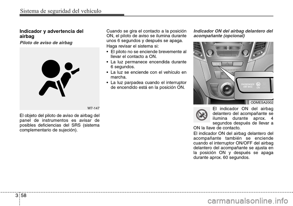Hyundai Grand Santa Fe 2016 Manual del propietario (in Spanish) Sistema de seguridad del vehículo
58 3
Indicador y advertencia del
airbag
Piloto de aviso de airbag
El objeto del piloto de aviso de airbag del
panel de instrumentos es avisar de
posibles deficienci Hyundai Grand Santa Fe 2016 Manual del propietario (in Spanish) Sistema de seguridad del vehículo
58 3
Indicador y advertencia del
airbag
Piloto de aviso de airbag
El objeto del piloto de aviso de airbag del
panel de instrumentos es avisar de
posibles deficienci