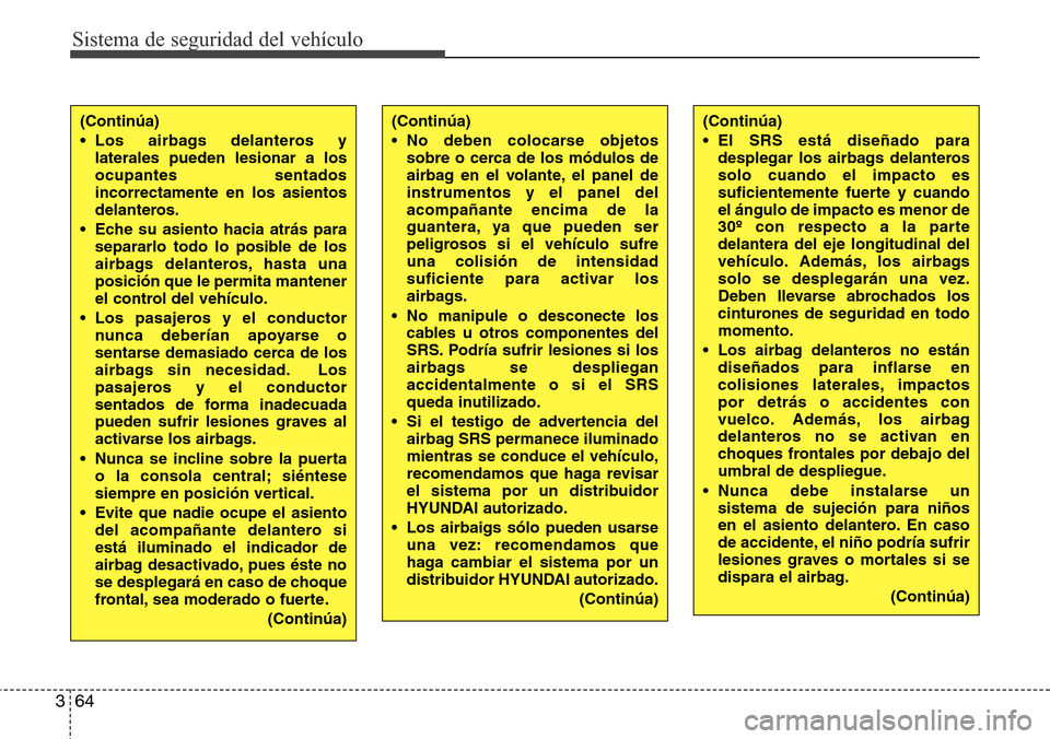 Hyundai Grand Santa Fe 2016 Manual del propietario (in Spanish) Sistema de seguridad del vehículo
64 3
(Continúa)
• Los airbags delanteros y
laterales pueden lesionar a los
ocupantes sentados
incorrectamente en los asientos
delanteros.
• Eche su asiento haci Hyundai Grand Santa Fe 2016 Manual del propietario (in Spanish) Sistema de seguridad del vehículo
64 3
(Continúa)
• Los airbags delanteros y
laterales pueden lesionar a los
ocupantes sentados
incorrectamente en los asientos
delanteros.
• Eche su asiento haci