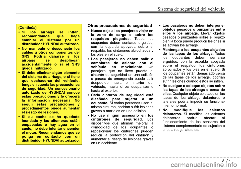 Hyundai Grand Santa Fe 2016 Manual del propietario (in Spanish) 377
Sistema de seguridad del vehículo
Otras precauciones de seguridad
•Nunca deje a los pasajeros viajar en
la zona de carga o sobre los
respaldos plegados.Todos los
ocupantes deben sentarse erguid Hyundai Grand Santa Fe 2016 Manual del propietario (in Spanish) 377
Sistema de seguridad del vehículo
Otras precauciones de seguridad
•Nunca deje a los pasajeros viajar en
la zona de carga o sobre los
respaldos plegados.Todos los
ocupantes deben sentarse erguid