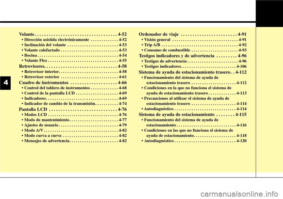 Hyundai Grand Santa Fe 2016 Manual del propietario (in Spanish) Volante . . . . . . . . . . . . . . . . . . . . . . . . . . . . . . . . . . . 4-52
• Dirección asistida electrónicamente . . . . . . . . . . . . . 4-52
• Inclinación del volante . . . . . . . Hyundai Grand Santa Fe 2016 Manual del propietario (in Spanish) Volante . . . . . . . . . . . . . . . . . . . . . . . . . . . . . . . . . . . 4-52
• Dirección asistida electrónicamente . . . . . . . . . . . . . 4-52
• Inclinación del volante . . . . . . .