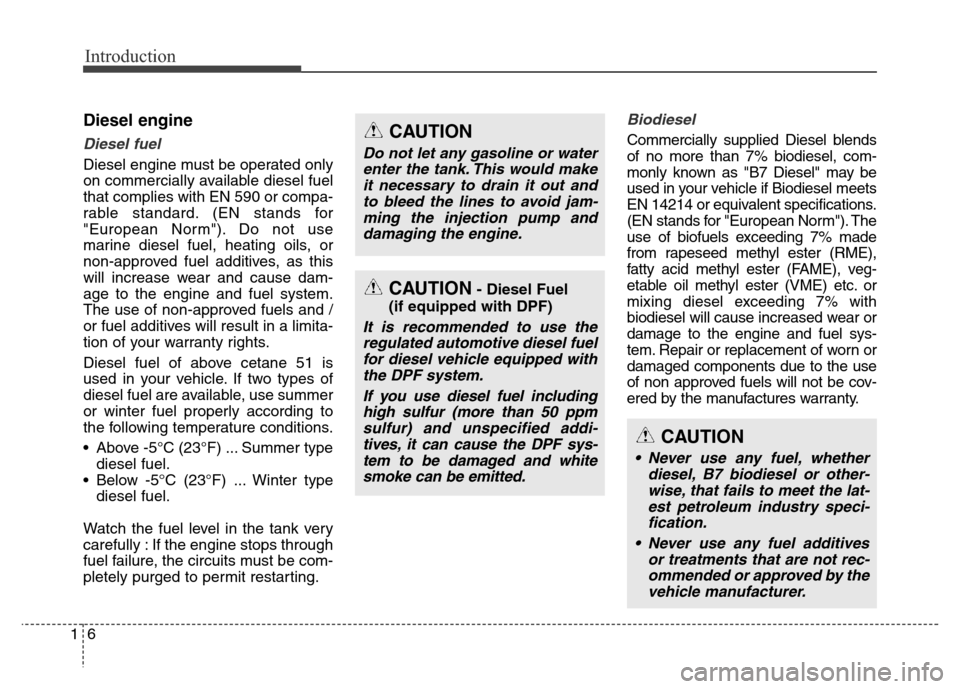 Hyundai Grand Santa Fe 2015  Owners Manual Introduction
6 1
Diesel engine
Diesel fuel
Diesel engine must be operated only
on commercially available diesel fuel
that complies with EN 590 or compa-
rable standard. (EN stands for
"European Norm")