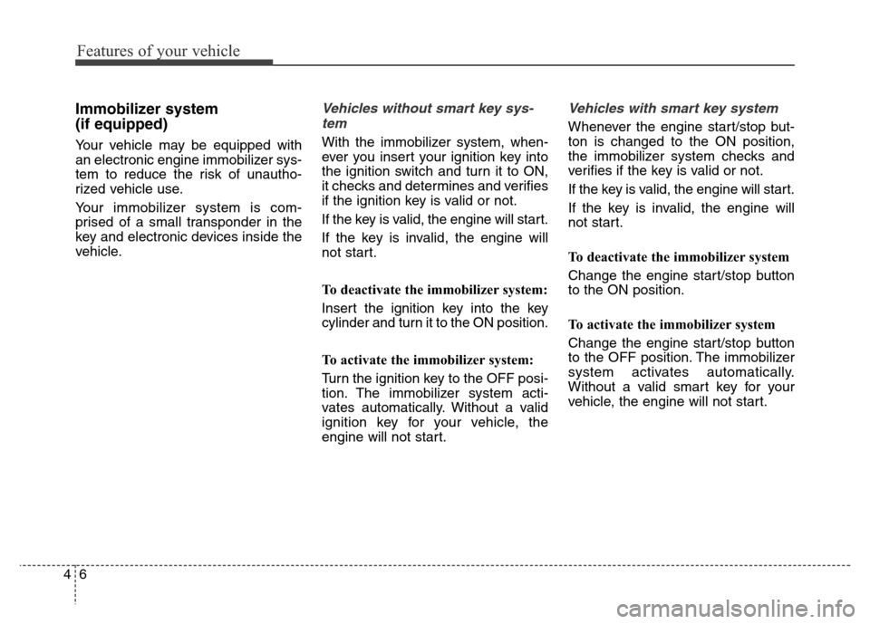 Hyundai Grand Santa Fe 2015 Owners Manual Features of your vehicle
6 4
Immobilizer system
(if equipped)
Your vehicle may be equipped with
an electronic engine immobilizer sys-
tem to reduce the risk of unautho-
rized vehicle use.
Your immobi Hyundai Grand Santa Fe 2015 Owners Manual Features of your vehicle
6 4
Immobilizer system
(if equipped)
Your vehicle may be equipped with
an electronic engine immobilizer sys-
tem to reduce the risk of unautho-
rized vehicle use.
Your immobi