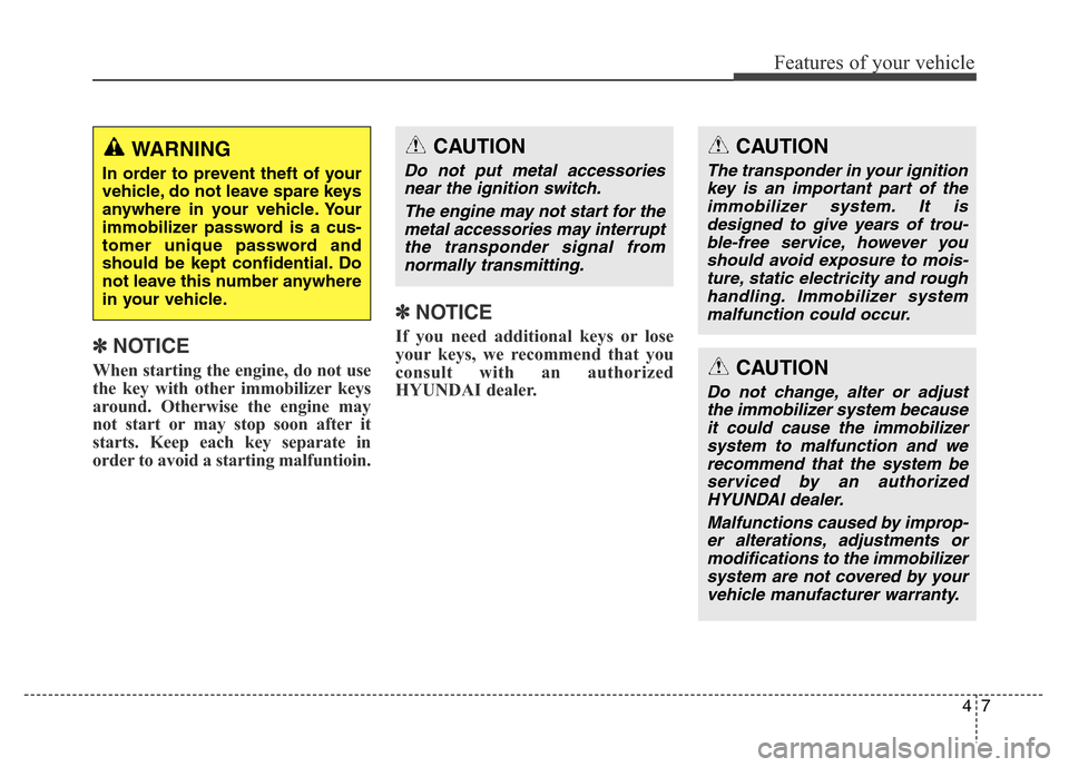 Hyundai Grand Santa Fe 2015  Owners Manual 47
Features of your vehicle
✽NOTICE
When starting the engine, do not use
the key with other immobilizer keys
around. Otherwise the engine may
not start or may stop soon after it
starts. Keep each ke