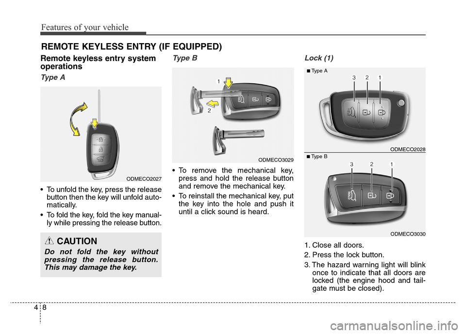 Hyundai Grand Santa Fe 2015 Owners Manual Features of your vehicle
8 4
Remote keyless entry system
operations
Ty p e A
• To unfold the key, press the release
button then the key will unfold auto-
matically.
• To fold the key, fold the ke Hyundai Grand Santa Fe 2015 Owners Manual Features of your vehicle
8 4
Remote keyless entry system
operations
Ty p e A
• To unfold the key, press the release
button then the key will unfold auto-
matically.
• To fold the key, fold the ke