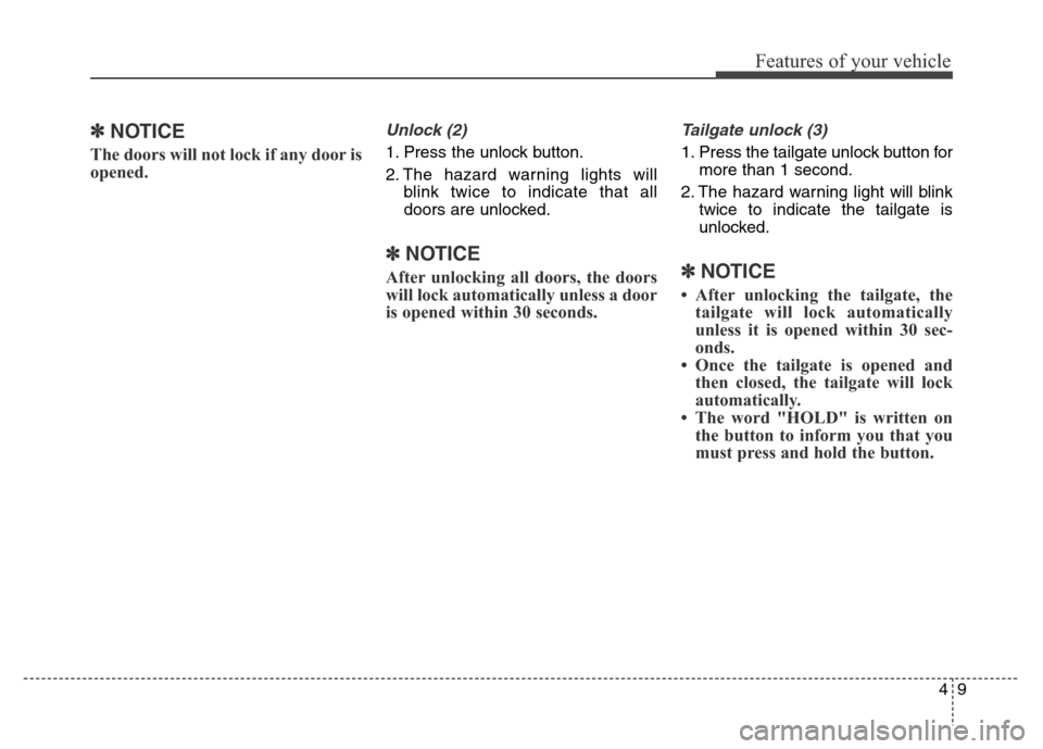 Hyundai Grand Santa Fe 2015 Owners Manual 49
Features of your vehicle
✽NOTICE
The doors will not lock if any door is
opened.
Unlock (2)
1. Press the unlock button.
2. The hazard warning lights will
blink twice to indicate that all
doors are Hyundai Grand Santa Fe 2015 Owners Manual 49
Features of your vehicle
✽NOTICE
The doors will not lock if any door is
opened.
Unlock (2)
1. Press the unlock button.
2. The hazard warning lights will
blink twice to indicate that all
doors are