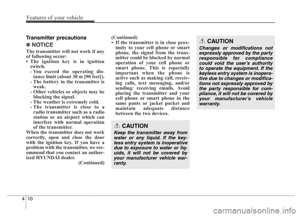 Hyundai Grand Santa Fe 2015 Owners Manual Features of your vehicle
10 4
Transmitter precautions
✽NOTICE
The transmitter will not work if any
of following occur:
• The ignition key is in ignition
switch.
- You exceed the operating dis-
tan Hyundai Grand Santa Fe 2015 Owners Manual Features of your vehicle
10 4
Transmitter precautions
✽NOTICE
The transmitter will not work if any
of following occur:
• The ignition key is in ignition
switch.
- You exceed the operating dis-
tan