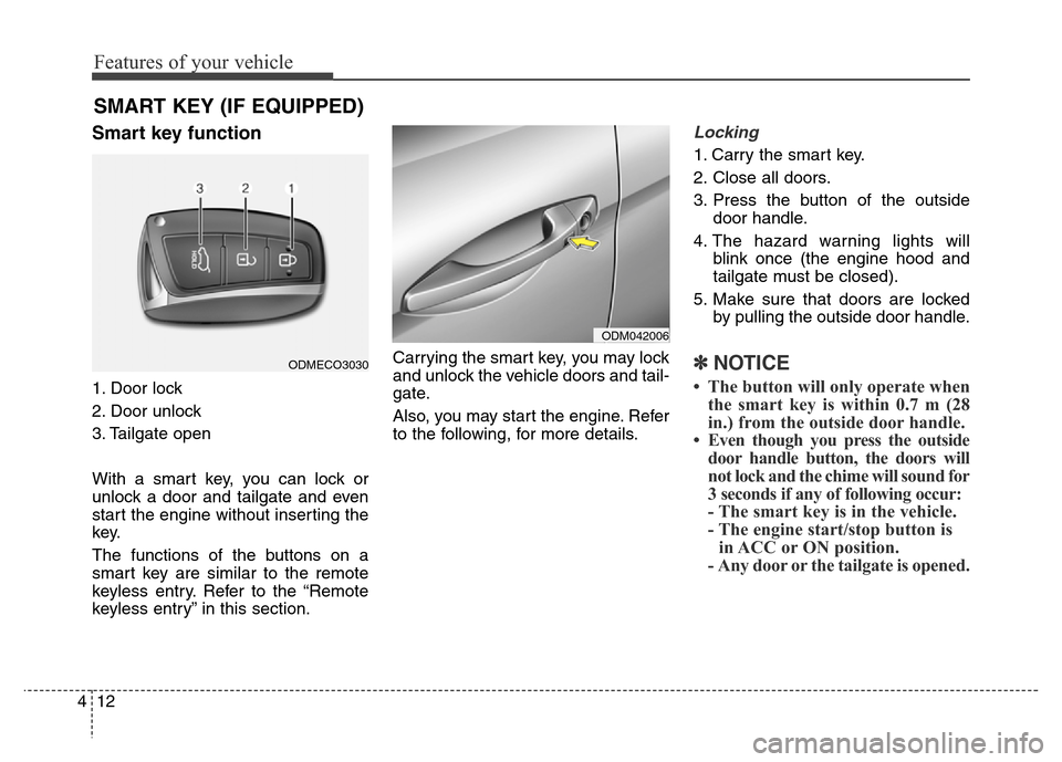 Hyundai Grand Santa Fe 2015 Owners Manual Features of your vehicle
12 4
Smart key function
1. Door lock
2. Door unlock
3. Tailgate open
With a smart key, you can lock or
unlock a door and tailgate and even
start the engine without inserting t Hyundai Grand Santa Fe 2015 Owners Manual Features of your vehicle
12 4
Smart key function
1. Door lock
2. Door unlock
3. Tailgate open
With a smart key, you can lock or
unlock a door and tailgate and even
start the engine without inserting t