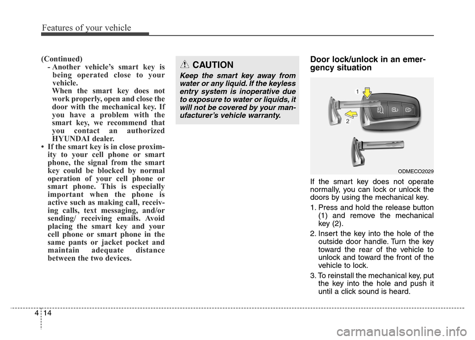 Hyundai Grand Santa Fe 2015 Owners Manual Features of your vehicle
14 4
(Continued)
- Another vehicle’s smart key is
being operated close to your
vehicle.
When the smart key does not
work properly, open and close the
door with the mechanica Hyundai Grand Santa Fe 2015 Owners Manual Features of your vehicle
14 4
(Continued)
- Another vehicle’s smart key is
being operated close to your
vehicle.
When the smart key does not
work properly, open and close the
door with the mechanica