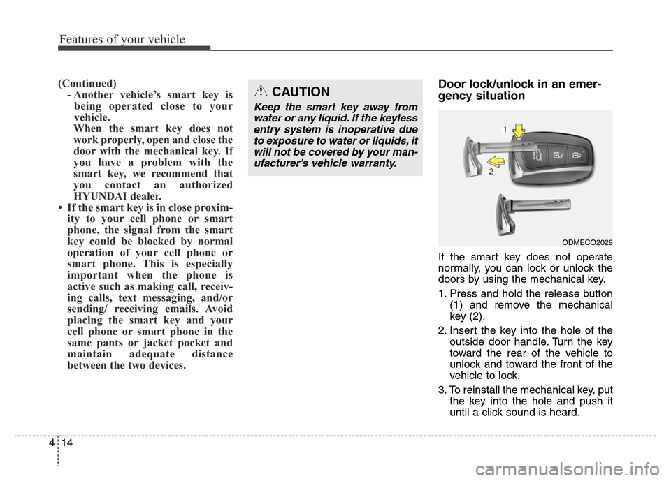 Hyundai Grand Santa Fe 2015  Owners Manual Features of your vehicle
14 4
(Continued)
- Another vehicle’s smart key is
being operated close to your
vehicle.
When the smart key does not
work properly, open and close the
door with the mechanica