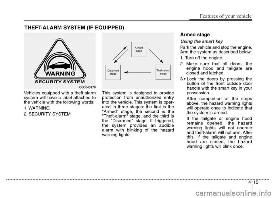 Hyundai Grand Santa Fe 2015  Owners Manual 415
Features of your vehicle
Vehicles equipped with a theft alarm
system will have a label attached to
the vehicle with the following words:
1. WARNING
2. SECURITY SYSTEMThis system is designed to pro