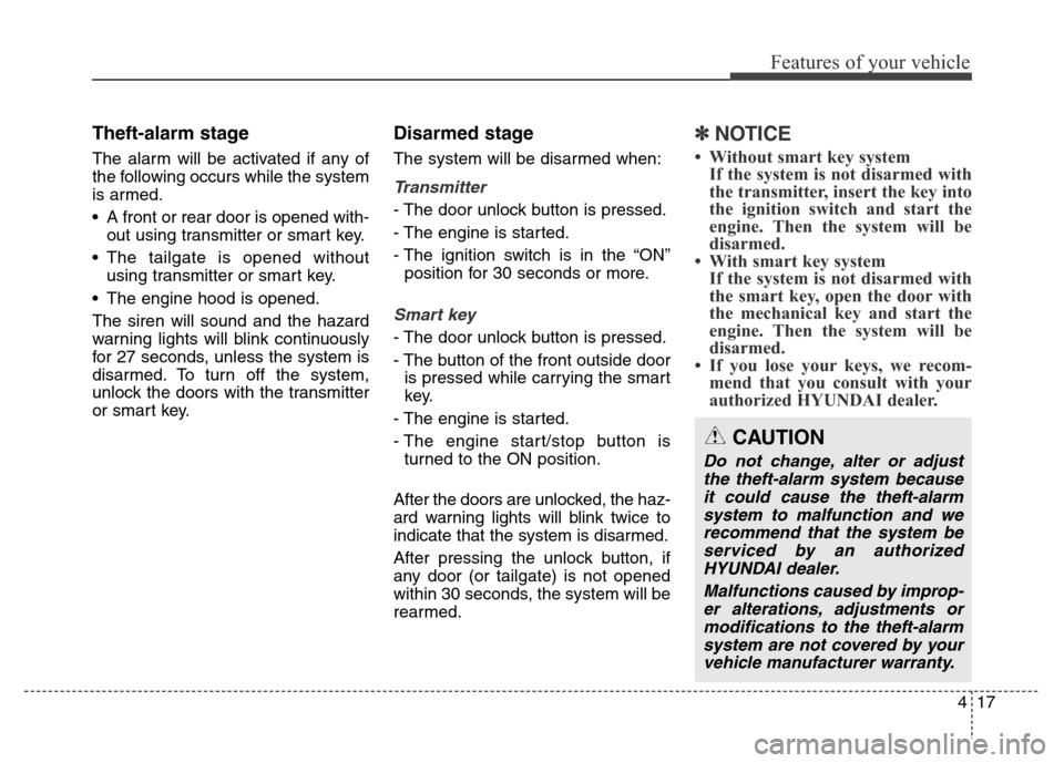 Hyundai Grand Santa Fe 2015 Owners Manual 417
Features of your vehicle
Theft-alarm stage
The alarm will be activated if any of
the following occurs while the system
is armed.
• A front or rear door is opened with-
out using transmitter or s Hyundai Grand Santa Fe 2015 Owners Manual 417
Features of your vehicle
Theft-alarm stage
The alarm will be activated if any of
the following occurs while the system
is armed.
• A front or rear door is opened with-
out using transmitter or s
