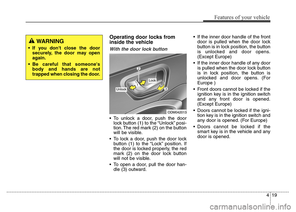 Hyundai Grand Santa Fe 2015 Owners Manual 419
Features of your vehicle
Operating door locks from
inside the vehicle
With the door lock button
• To unlock a door, push the door
lock button (1) to the “Unlock” posi-
tion. The red mark (2) Hyundai Grand Santa Fe 2015 Owners Manual 419
Features of your vehicle
Operating door locks from
inside the vehicle
With the door lock button
• To unlock a door, push the door
lock button (1) to the “Unlock” posi-
tion. The red mark (2)