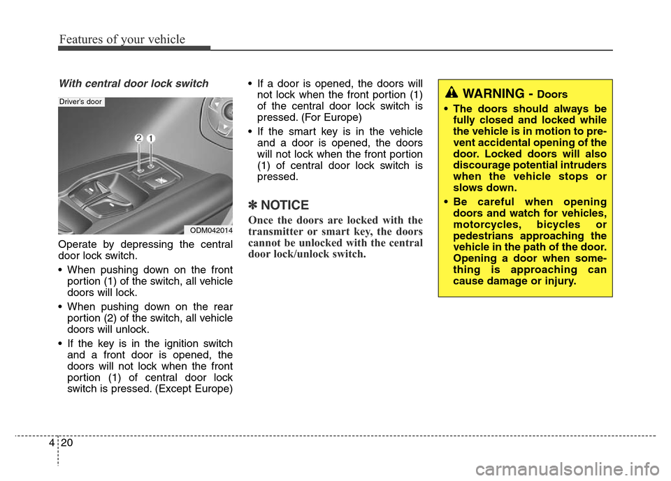 Hyundai Grand Santa Fe 2015 Owners Manual Features of your vehicle
20 4
With central door lock switch
Operate by depressing the central
door lock switch.
• When pushing down on the front
portion (1) of the switch, all vehicle
doors will loc Hyundai Grand Santa Fe 2015 Owners Manual Features of your vehicle
20 4
With central door lock switch
Operate by depressing the central
door lock switch.
• When pushing down on the front
portion (1) of the switch, all vehicle
doors will loc