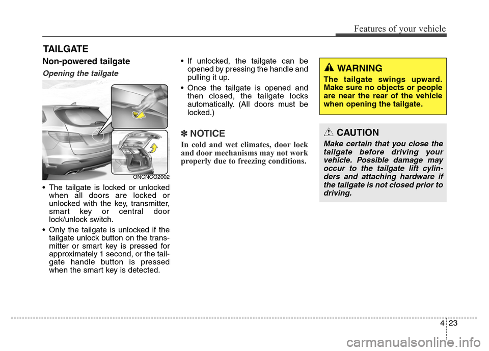 Hyundai Grand Santa Fe 2015 Owners Manual 423
Features of your vehicle
Non-powered tailgate
Opening the tailgate
• The tailgate is locked or unlocked
when all doors are locked or
unlocked with the key, transmitter,
smart key or central door Hyundai Grand Santa Fe 2015 Owners Manual 423
Features of your vehicle
Non-powered tailgate
Opening the tailgate
• The tailgate is locked or unlocked
when all doors are locked or
unlocked with the key, transmitter,
smart key or central door