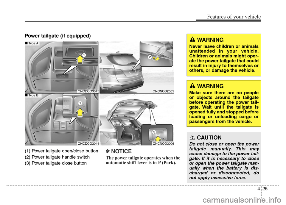Hyundai Grand Santa Fe 2015 Owners Manual 425
Features of your vehicle
Power tailgate (if equipped)
(1) Power tailgate open/close button
(2) Power tailgate handle switch
(3) Power tailgate close button✽NOTICE
The power tailgate operates wh Hyundai Grand Santa Fe 2015 Owners Manual 425
Features of your vehicle
Power tailgate (if equipped)
(1) Power tailgate open/close button
(2) Power tailgate handle switch
(3) Power tailgate close button✽NOTICE
The power tailgate operates wh