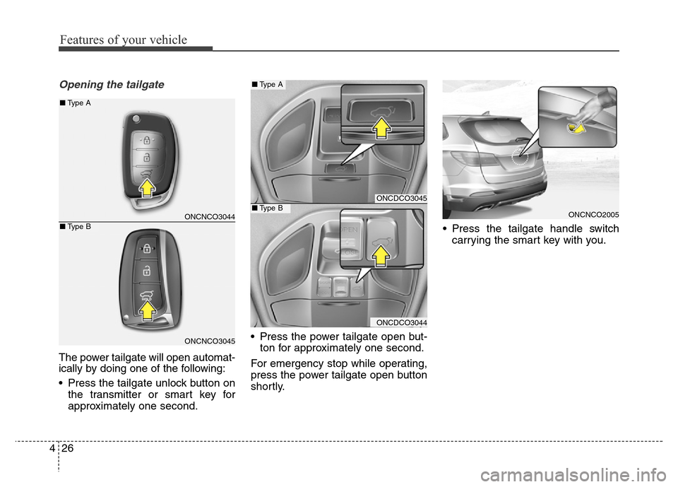 Hyundai Grand Santa Fe 2015 Owners Manual Features of your vehicle
26 4
Opening the tailgate
The power tailgate will open automat-
ically by doing one of the following:
• Press the tailgate unlock button on
the transmitter or smart key for
Hyundai Grand Santa Fe 2015 Owners Manual Features of your vehicle
26 4
Opening the tailgate
The power tailgate will open automat-
ically by doing one of the following:
• Press the tailgate unlock button on
the transmitter or smart key for