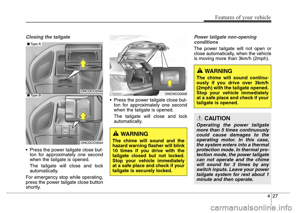 Hyundai Grand Santa Fe 2015 Owners Manual 427
Features of your vehicle
Closing the tailgate
• Press the power tailgate close but-
ton for approximately one second
when the tailgate is opened.
The tailgate will close and lock
automatically.
Hyundai Grand Santa Fe 2015 Owners Manual 427
Features of your vehicle
Closing the tailgate
• Press the power tailgate close but-
ton for approximately one second
when the tailgate is opened.
The tailgate will close and lock
automatically.