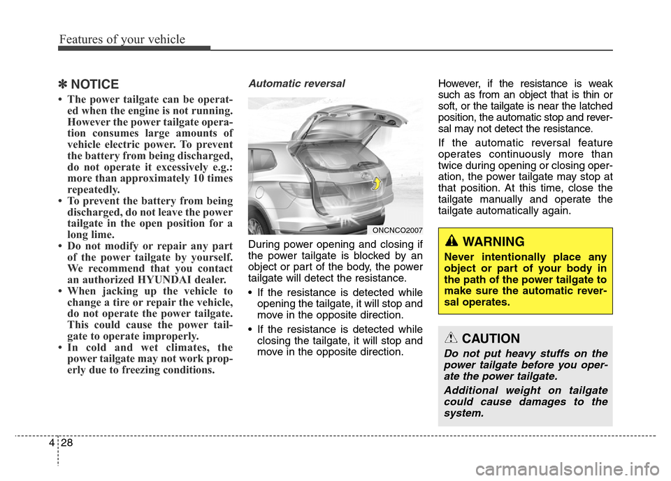 Hyundai Grand Santa Fe 2015 Owners Manual Features of your vehicle
28 4
✽NOTICE
• The power tailgate can be operat-
ed when the engine is not running.
However the power tailgate opera-
tion consumes large amounts of
vehicle electric power Hyundai Grand Santa Fe 2015 Owners Manual Features of your vehicle
28 4
✽NOTICE
• The power tailgate can be operat-
ed when the engine is not running.
However the power tailgate opera-
tion consumes large amounts of
vehicle electric power