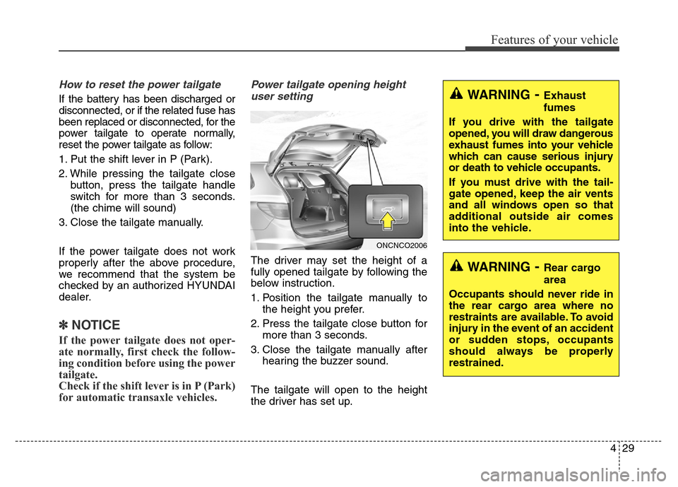 Hyundai Grand Santa Fe 2015 Owners Manual 429
Features of your vehicle
How to reset the power tailgate
If the battery has been discharged or
disconnected, or if the related fuse has
been replaced or disconnected, for the
power tailgate to ope Hyundai Grand Santa Fe 2015 Owners Manual 429
Features of your vehicle
How to reset the power tailgate
If the battery has been discharged or
disconnected, or if the related fuse has
been replaced or disconnected, for the
power tailgate to ope