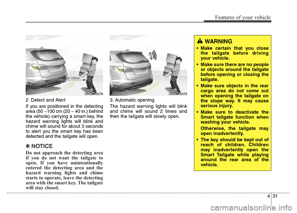 Hyundai Grand Santa Fe 2015  Owners Manual 431
Features of your vehicle
2. Detect and Alert
If you are positioned in the detecting
area (50 ~100 cm (20 ~ 40 in.) behind
the vehicle) carrying a smart key, the
hazard warning lights will blink an